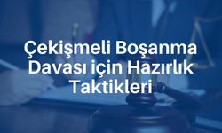 Çekişmeli Boşanma Davası için Hazırlık Taktikleri