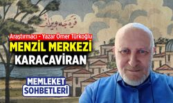 Memleket sohbetlerinin bu ayki konusu: Menzil Merkezi Karacaviran