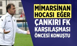 Mimarsinan Hocası  Eğer, Çankırı FK karşılaşması öncesi konuştu