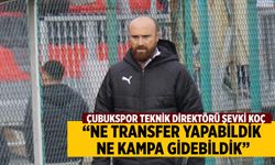 Çubukspor Teknik Direktörü Şevki Koç, “Ne transfer yapabildik, ne kampa gidebildik