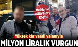 Yüksek kâr vaadi yalanıyla milyon liralık vurgun