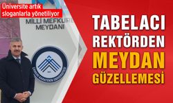 Tabelacı rektörden meydan güzellemesi