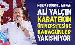 Memur Sen Genel Başkanı Yalçın: Karatekin Üniversitesine Karagünler Yakışmıyor