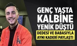 Çankırılı genç kalbine yenik düştü! Dedesi ve babası ile aynı kaderi paylaştı