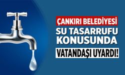 Çankırı Belediyesi su tasarrufu konusunda vatandaşı uyardı