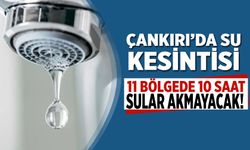Çankırı’da su kesintisi: 11 bölgede 10 saat sular akmayacak!