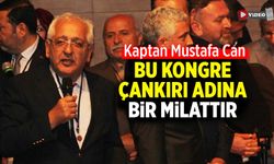 Kaptan Mustafa Can, bu kongre Çankırı adına bir milattır