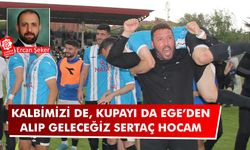 Kalbimizi de, kupayı da Ege’den alıp geleceğiz Sertaç Hocam