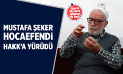Çankırılı Mustafa Şeker Hocaefendi Hakk’a yürüdü