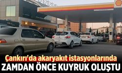 Çankırı'da akaryakıt istasyonlarında zamdan önce kuyruk oluştu