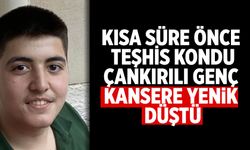 Çankırılı genç kansere yenik düştü