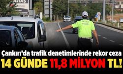 Çankırı’da trafik denetimlerinde rekor ceza: 14 günde 11,8 Milyon TL!