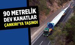 90 metrelik dev kanatlar Çankırı’ya taşındı