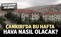 Çankırı’da hafta sağanakla başlayacak, güneşle bitecek