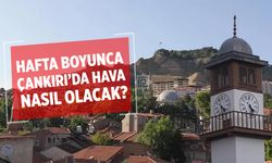 Çankırı’da hafta boyunca hava nasıl olacak?