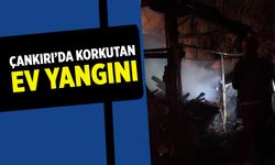 Çankırı’da korkutan ev yangını