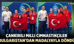 Çankırılı milli cimnastikçiler Bulgaristan’dan madalyayla döndü