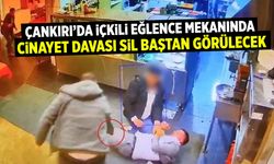 Çankırı’da içkili eğlence mekanında cinayet davası sil baştan görülecek
