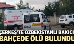 Çankırı’da Özbekistanlı bakıcı bahçede ölü bulundu