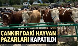 Çankırı’daki hayvan pazarları ikinci bir emre kadar kapatıldı