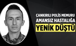Çankırılı polis memuru amansız hastalığa yenik düştü