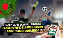 Çankırı’dan iki klasman hakemi bahis soruşturması listesinde