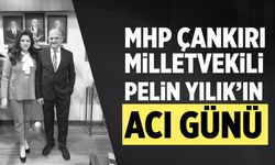 MHP Çankırı Milletvekili Pelin Yılık’ın acı günü