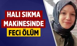 Çankırı'da halı sıkma makinesine kapılan genç kız hayatını kaybetti