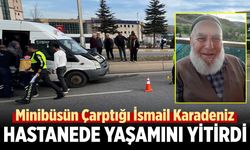 Minibüsün Çarptığı İsmail Karadeniz Hastanede Yaşamını Yitirdi
