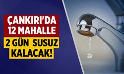 Çankırı'da 12 Mahalle 2 Gün Susuz Kalacak!