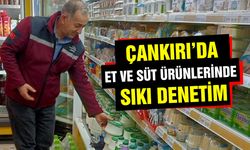 Çankırı’da Et ve Süt Ürünlerinde Sıkı Denetim