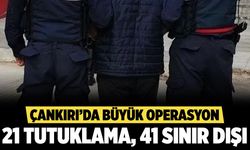 Çankırı’da Büyük Operasyon: 21 Tutuklama, 41 Sınır Dışı