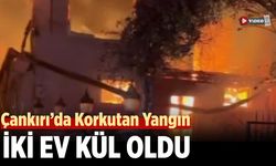 Çankırı’da Korkutan Yangın: İki Ev Kül Oldu