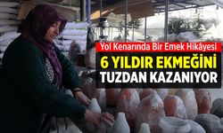 Yol Kenarında Bir Emek Hikâyesi: 6 Yıldır Ekmeğini Tuzdan Kazanıyor