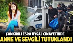Çankırılı Esra Uysal Cinayetinde Anne ve Sevgili Tutuklandı