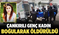 Çankırılı Genç Kadın Boğularak Öldürüldü
