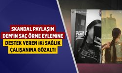 Çankırı’da Skandal Paylaşım: DEM’in saç örme eylemine destek veren iki sağlıkçıya gözaltı