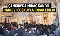 Çankırı’da Miraç Kandili Manevi Coşkuyla İdrak Edildi