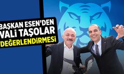 Başkan Esen’den Vali Taşolar değerlendirmesi