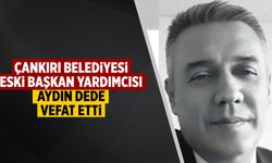 Çankırı Belediye Başkan Yardımcısı Aydın Dede vefat etti