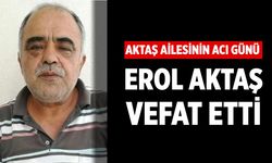Aktaş ailesinin Acı Günü: Erol Aktaş Vefat Etti