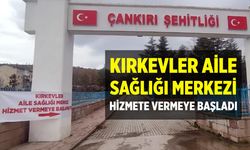 Çankırı Kırkevler Aile Sağlığı Merkezi Hizmet vermeye Başladı