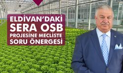 Eldivan’daki Sera OSB Projesine Mecliste Soru Önergesi
