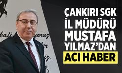 Çankırı SGK İl Müdürü Mustafa Yılmaz’dan Acı Haber