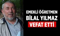 Emekli Öğretmen Bilal Yılmaz Vefat Etti