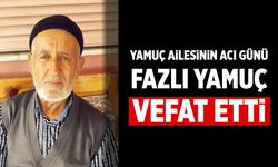 Yamuç Ailesinin Acı Günü: Fazlı Yamuç Hayatını Kaybetti