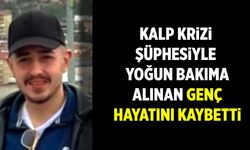 Kalp krizi şüphesiyle yoğun bakıma alına genç hayatını kaybetti