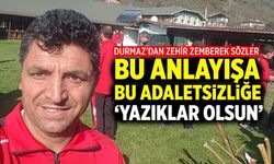 Durmaz’dan zehir zemberek sözler: "Bu anlayışa, bu adaletsizliğe ‘yazıklar olsun"