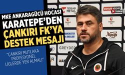 MKE Ankaragücü Hocası Karatepe: "Çankırı mutlaka profesyonel liglerde yer almalı"