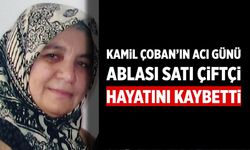 Kamil Çoban’ın Acı Günü: Ablası Satı Çiftçi Hayatını Kaybetti